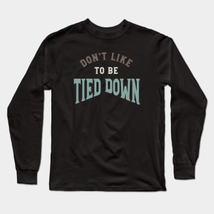 Don't Like to Be Tied Down Long Sleeve T-Shirt